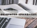 咸阳连线小程序制作软件（连线应用是什么软件）
