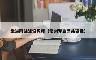咸阳武进网站建设教程（常州专业网站建设）
